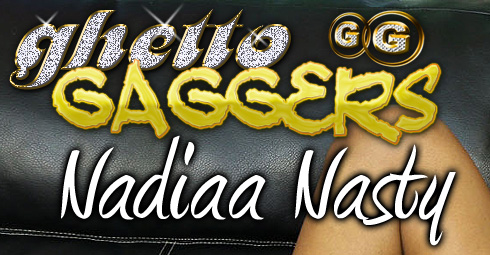 Ghetto Gaggers Nadiaa Nasty
